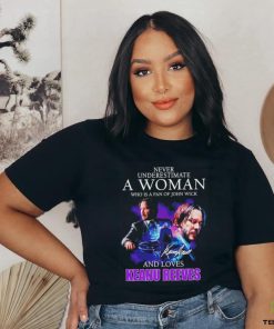 Never underestimate a woman who is fan of John Wick and love Keanu Reeves signature shirt