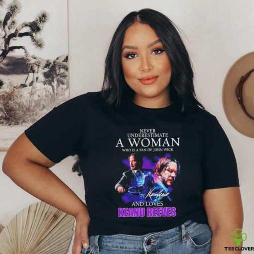 Never underestimate a woman who is fan of John Wick and love Keanu Reeves signature shirt