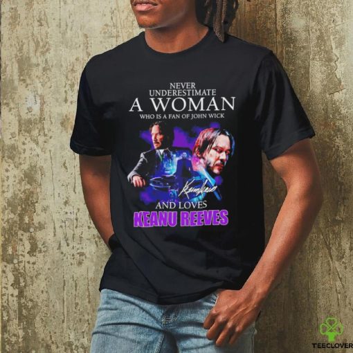 Never underestimate a woman who is fan of John Wick and love Keanu Reeves signature shirt