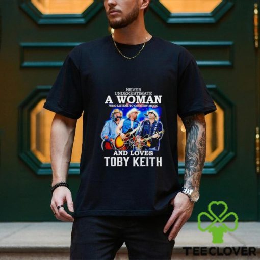 Never underestimate a woman who listens to Country Music and loves Toby Keith shirt