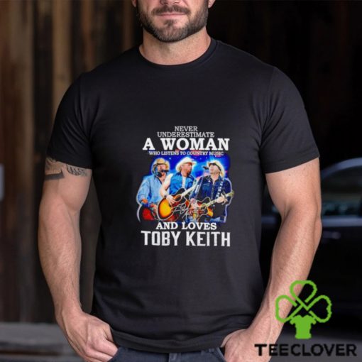Never underestimate a woman who listens to Country Music and loves Toby Keith shirt