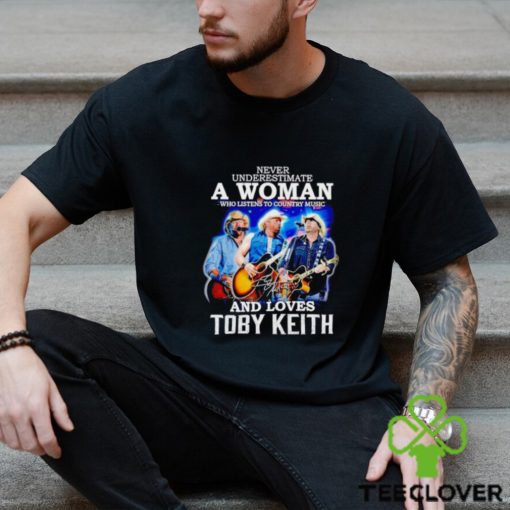 Never underestimate a woman who listens to Country Music and loves Toby Keith shirt