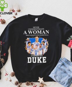Never underestimate a woman who understands basketball and loves Duke shirt