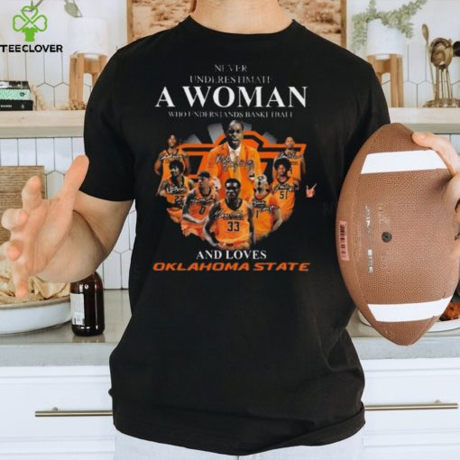 Never underestimate a woman who understands basketball and loves Oklahoma state signatures Shirt