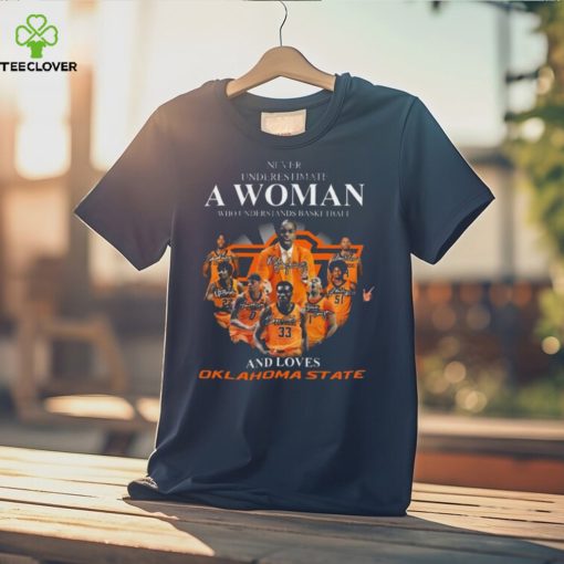 Never underestimate a woman who understands basketball and loves Oklahoma state signatures Shirt