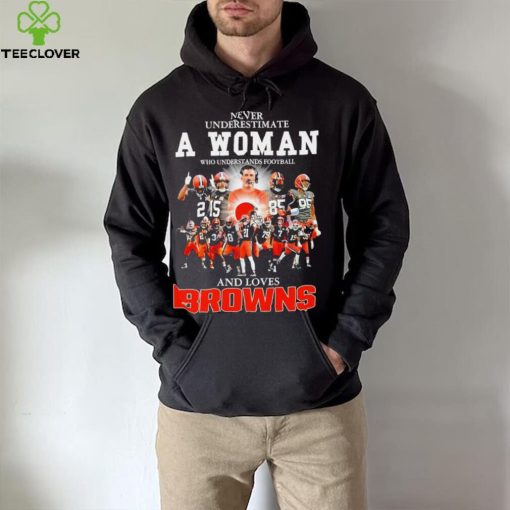 Never underestimate a woman who understands football Cleveland Browns and loves Browns signature hoodie, sweater, longsleeve, shirt v-neck, t-shirt