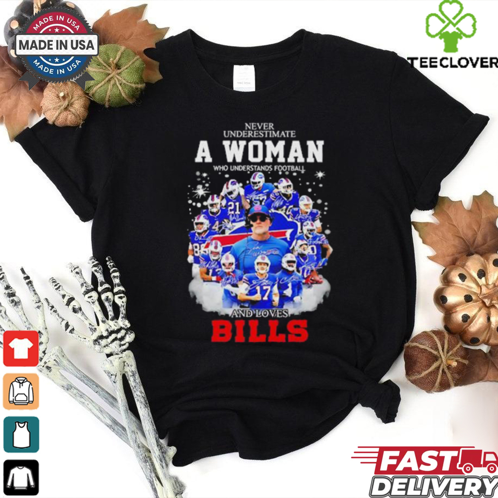 Never underestimate a woman who understands football and loves Buffalo Bills signatures shirt Never underestimate a woman who understands football and loves Buffalo Bills signatures shirt