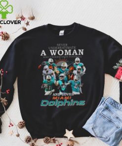 Never underestimate a woman who understands football and loves Miami Dolphin signatures 2022 shirt