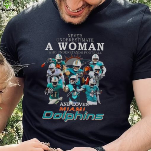 Never underestimate a woman who understands football and loves Miami Dolphin signatures 2022 shirt