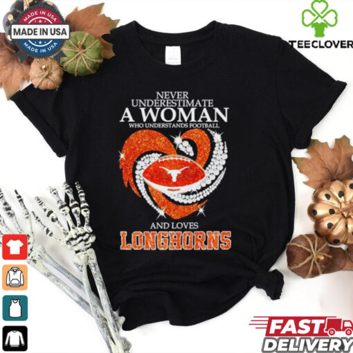 Never underestimate a woman who understands football and loves Texas Longhorns shirt