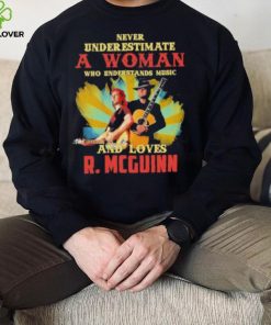 Never underestimate a woman who understands music and loves r. mcguinn shirt