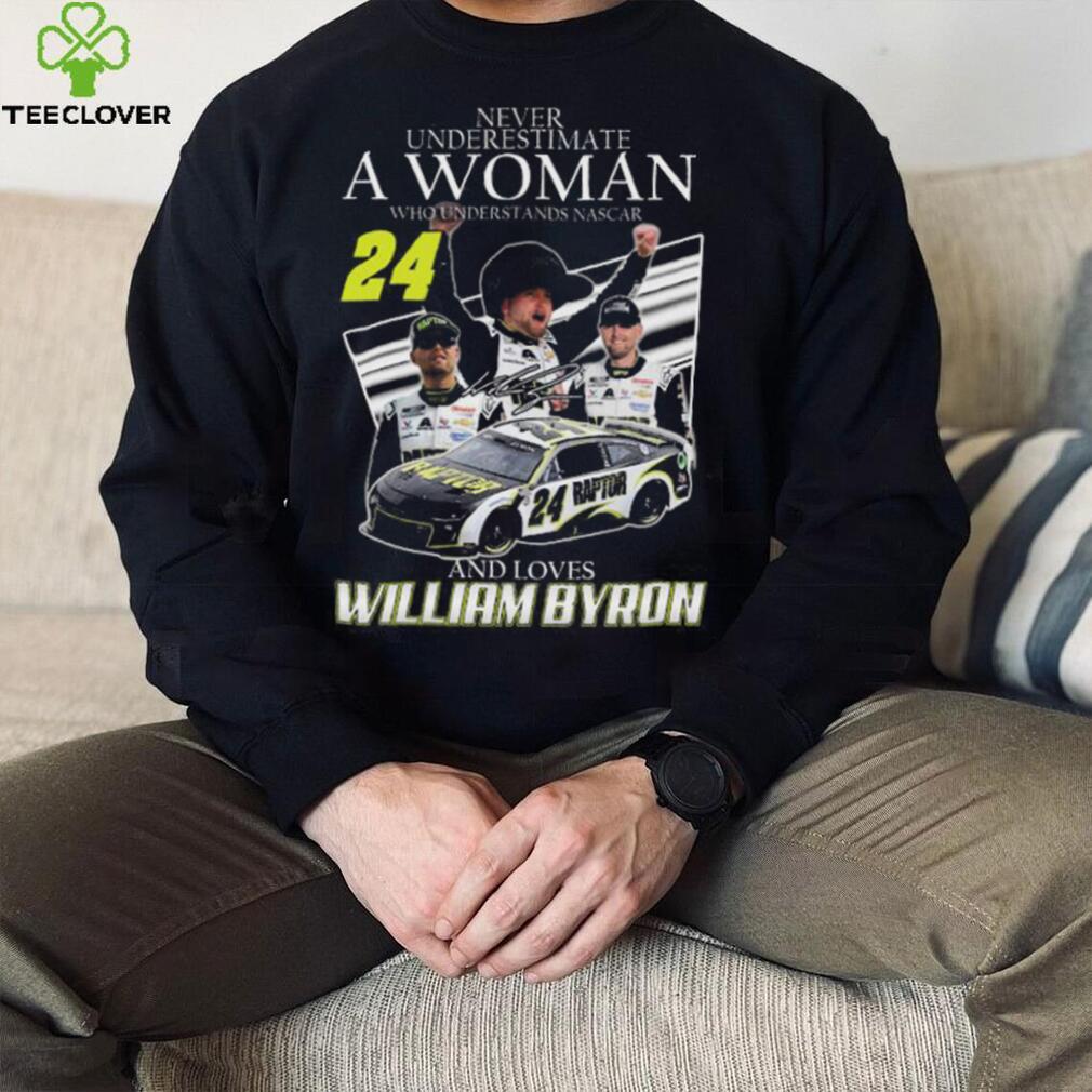 Never underestimate a woman who understands nascar and loves William Byron signature shirt