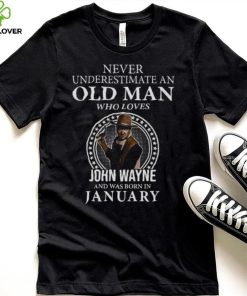 Never underestimate an old man who loves John Wayne and was born in january shirt