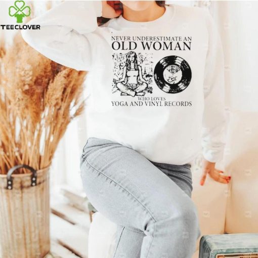 Never underestimate an old woman who loves Yoga and Vinyl records shirt