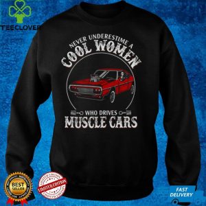 Never underestimate cool women who drives muscle cars shirt