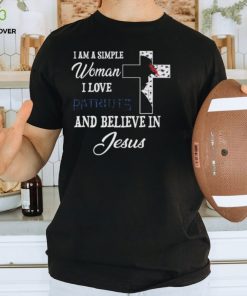 New England Patriots I am a simple woman I love New England Patriots and believe in jesus 2024 hoodie, sweater, longsleeve, shirt v-neck, t-shirt