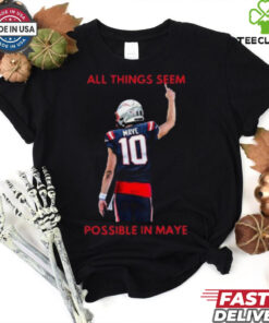 New England Patriots NFL 2024 All Things Seem Possible In Maye t shirt