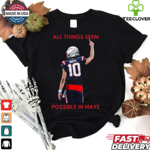 New England Patriots NFL 2024 All Things Seem Possible In Maye t shirt