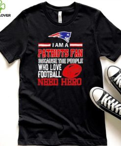 New England Patriots fan because the people who love Football need hero Shirt