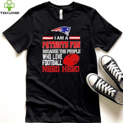 New England Patriots fan because the people who love Football need hero Shirt