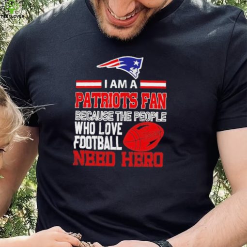 New England Patriots fan because the people who love Football need hero Shirt