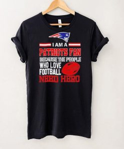 New England Patriots fan because the people who love Football need hero Shirt