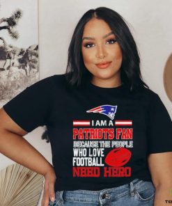 New England Patriots fan because the people who love Football need hero T shirt