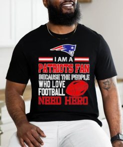 New England Patriots fan because the people who love Football need hero T hoodie, sweater, longsleeve, shirt v-neck, t-shirt