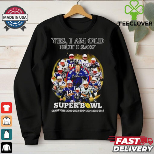 New England Patriots yes I am old but I saw Super Bowl Champions 6 Times signature hoodie, sweater, longsleeve, shirt v-neck, t-shirt