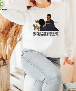 New Keep my wife’s name out of your fucking mouth shirt