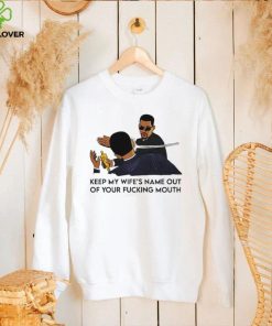 New Keep my wife’s name out of your fucking mouth shirt 1 New Keep my wife’s name out of your fucking mouth shirt