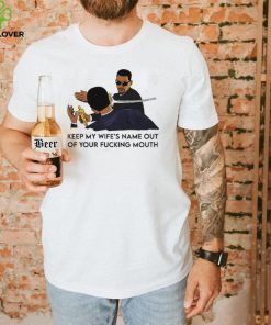 New Keep my wife’s name out of your fucking mouth shirt 2 New Keep my wife’s name out of your fucking mouth shirt