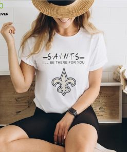 New Orleans Saints Nfl I’ll Be There For You Logo T Shirt