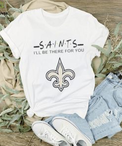 New Orleans Saints Nfl I’ll Be There For You Logo T Shirt