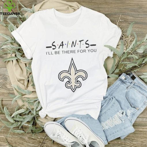 New Orleans Saints Nfl I’ll Be There For You Logo T Shirt