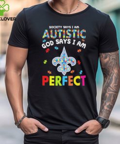 New Orleans Saints society says I am Autistic god says I am perfect shirt