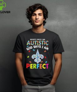 New Orleans Saints society says I am Autistic god says I am perfect hoodie, sweater, longsleeve, shirt v-neck, t-shirt