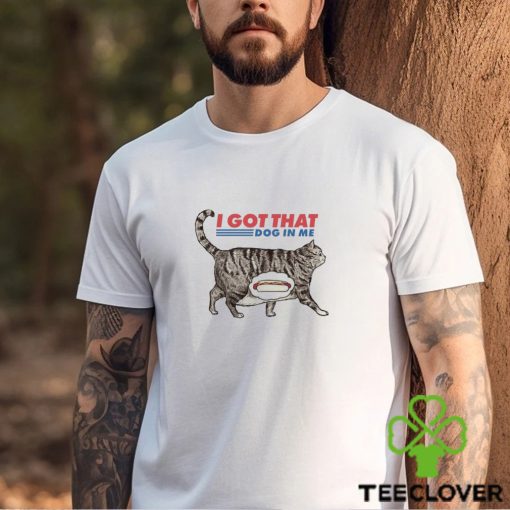 New Rare I Got That Dog In Me Shirt