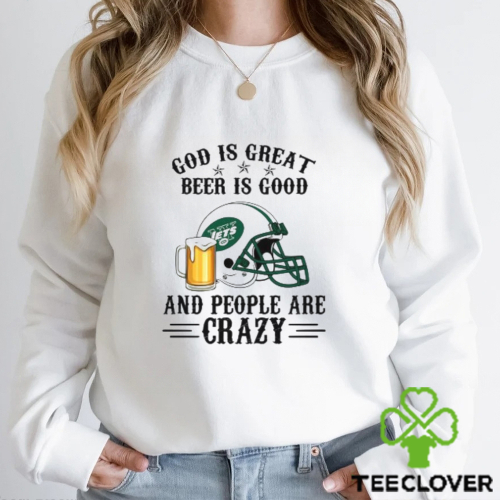 New York Jets God is Great Beer is Good And People Are Crazy Football NFL Shirt New York Jets God is Great Beer is Good And People Are Crazy Football NFL Shirt