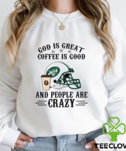 New York Jets God is Great Coffee is Good And People Are Crazy Football NFL Shirt