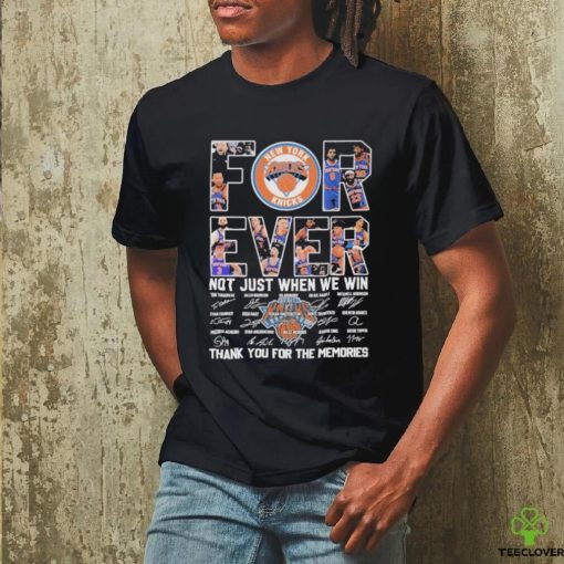 New York Knicks Forever Not Just When We Win 2024 Thank You For The Memories Signatures Shirt