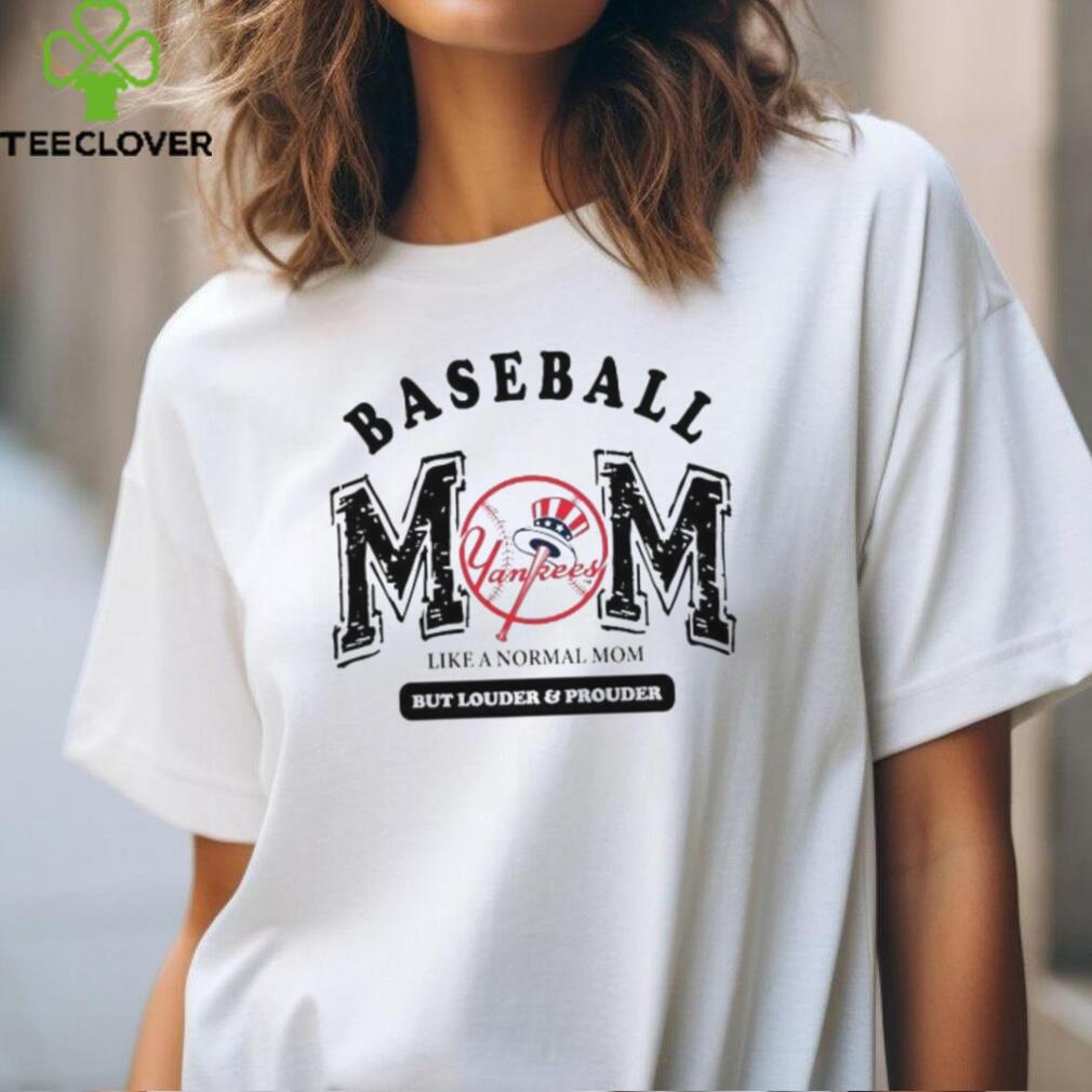 New York Yankees Baseball Mom Like A Normal Mom But Louder And Prouder shirt New York Yankees Baseball Mom Like A Normal Mom But Louder And Prouder shirt