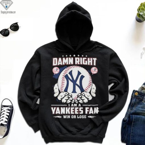 New York Yankees Damn Right I Am A Yankees Fan Win Or Lose Shirt