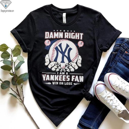 New York Yankees Damn Right I Am A Yankees Fan Win Or Lose Shirt