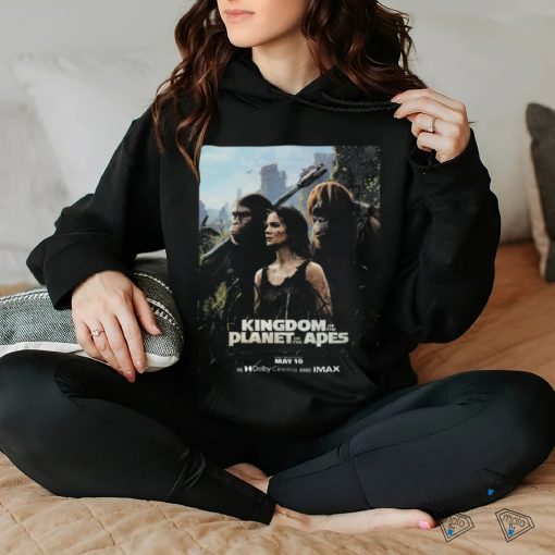 New poster for kingdom of the planet of the apes releasing in theaters on may 10 in dolby cinema and imax theater hoodie, sweater, longsleeve, shirt v-neck, t-shirt