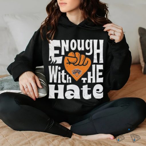 New york knicks enough with the hate hoodie, sweater, longsleeve, shirt v-neck, t-shirt