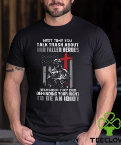 Next Time You Talk Trash About Our Fallen Heroes Remember They Died Defending Your Right To Be An Idiot Classic T Shirt 2 Next Time You Talk Trash About Our Fallen Heroes Remember They Died Defending Your Right To Be An Idiot Classic T Shirt