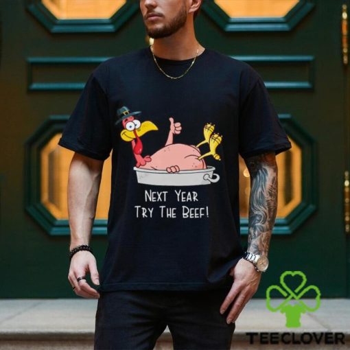 Next Year Try The Beef Funny Turkey Day Happy Thanksgiving T Shirt