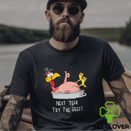 Next Year Try The Beef Funny Turkey Day Happy Thanksgiving T Shirt