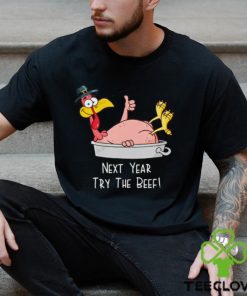 Next Year Try The Beef Funny Turkey Day Happy Thanksgiving T Shirt